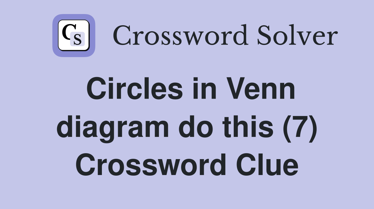 Circles in Venn diagram do this (7) Crossword Clue Answers